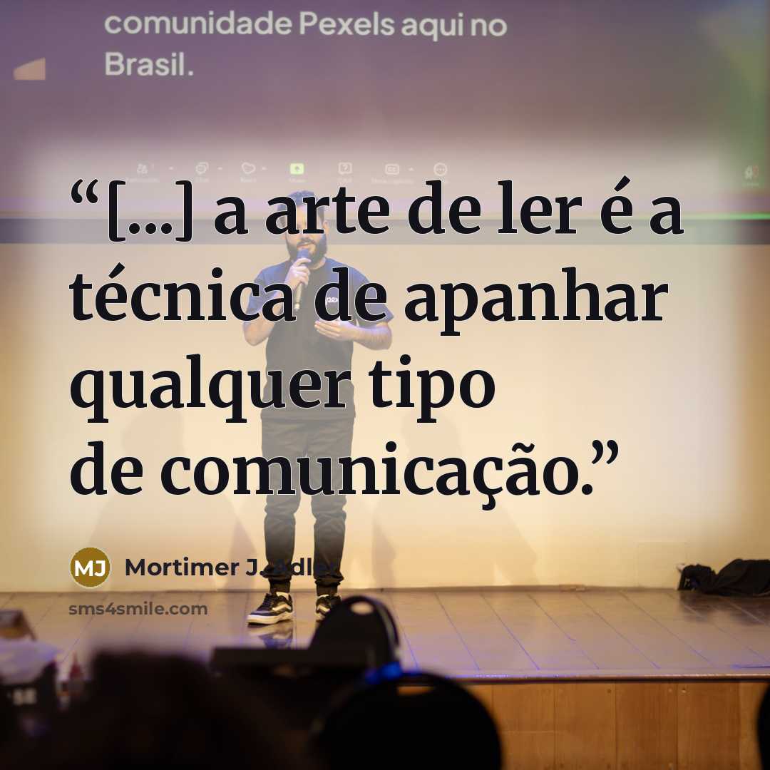 “[...] a arte de ler é a técnica de apanhar qualquer tipo de comunicação.” quote by Mortimer J. Adler