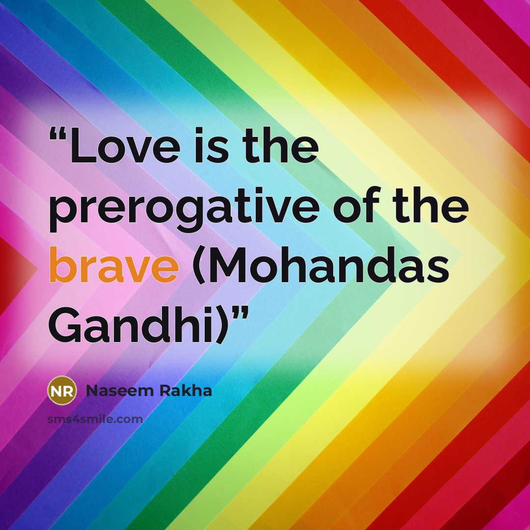 “Love is the prerogative of the brave (Mohandas Gandhi)” quote by Naseem Rakha