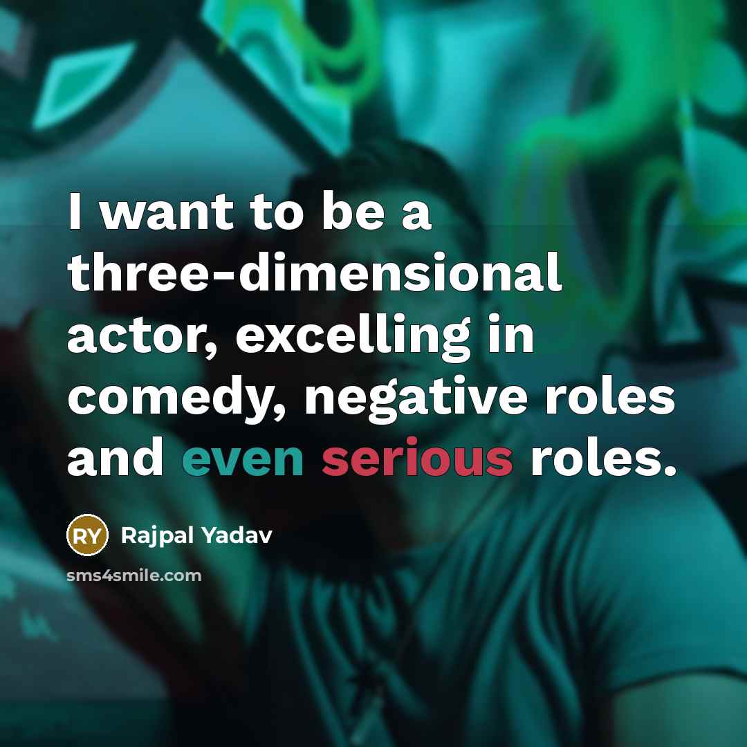 “I want to be a three-dimensional actor, excelling in comedy, negative roles and even serious roles.” quote by Rajpal Yadav