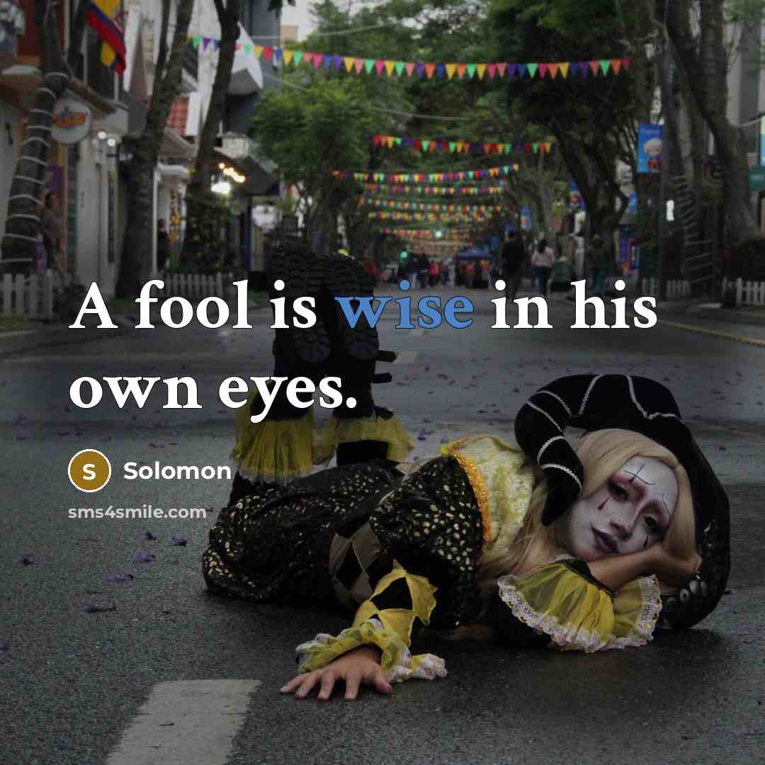 “A fool is wise in his own eyes.” quote by Solomon