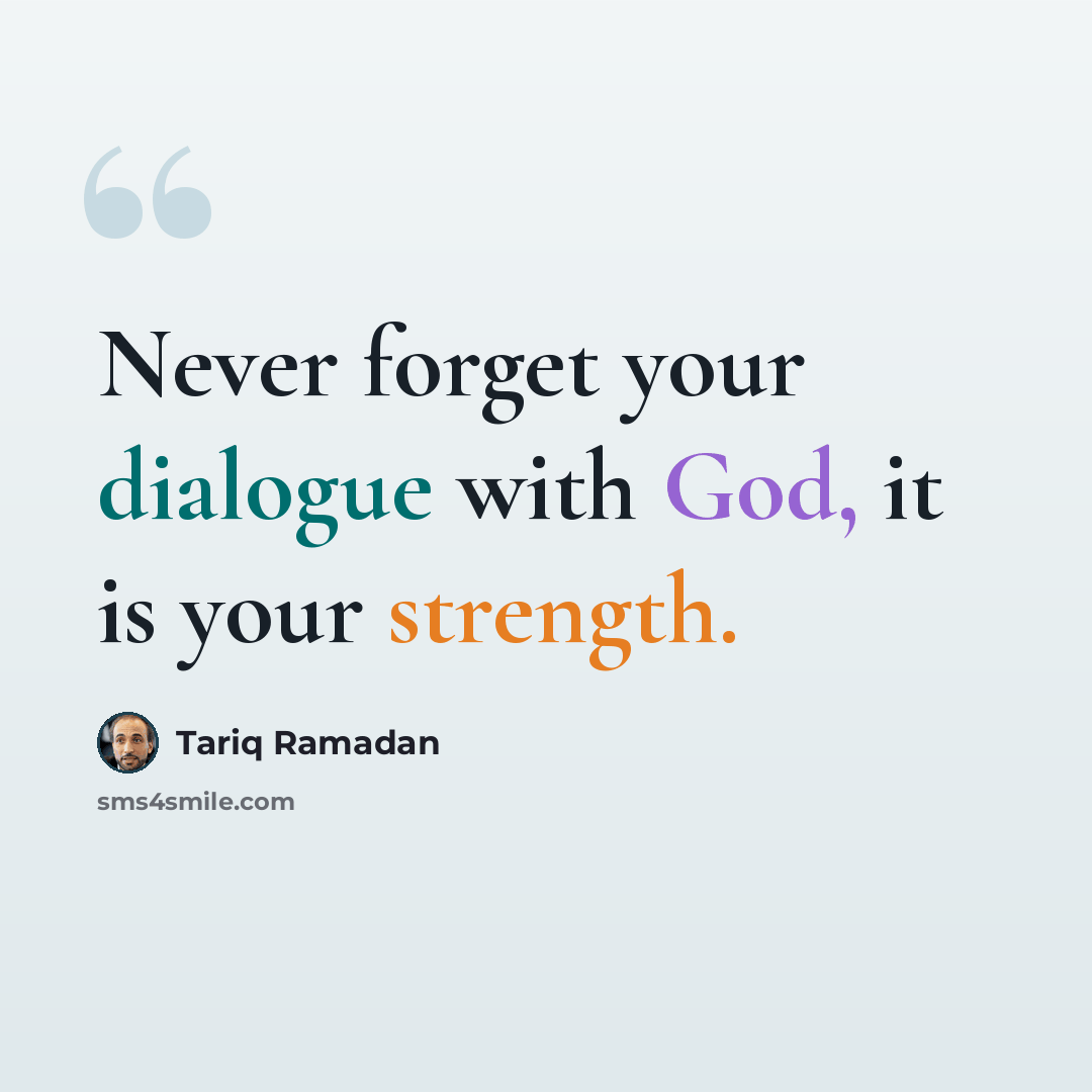 “Never forget your dialogue with God, it is your strength.” quote by Tariq Ramadan
