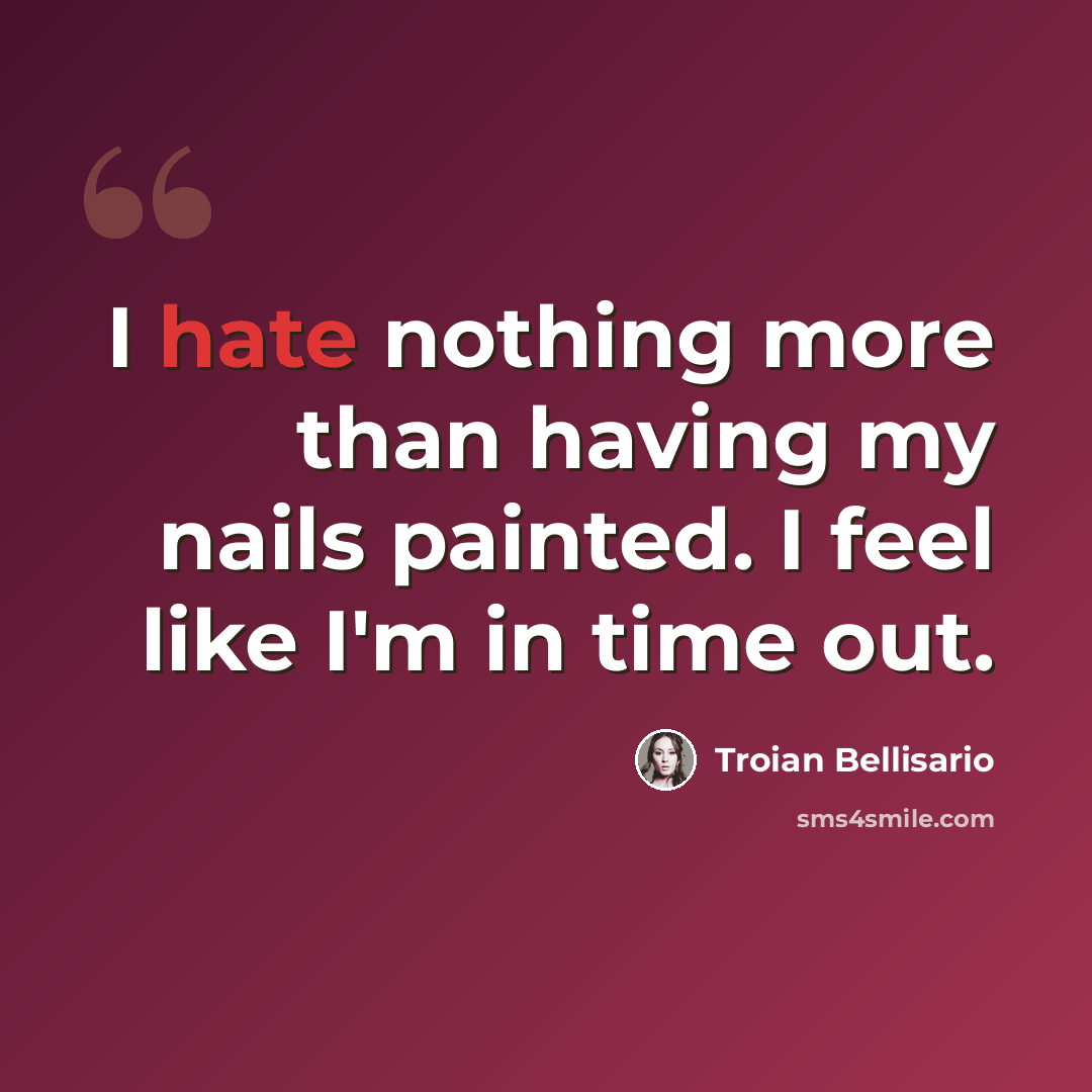 “I hate nothing more than having my nails painted. I feel like I'm in time out.” quote by Troian Bellisario