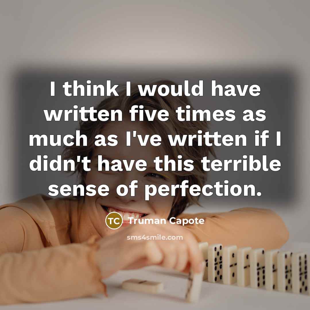 “I think I would have written five times as much as I've written if I didn't have this terrible sense of perfection.” quote by Truman Capote