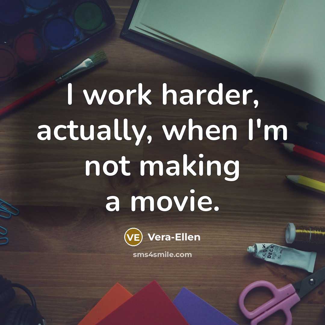“I work harder, actually, when I'm not making a movie.” quote by Vera-Ellen