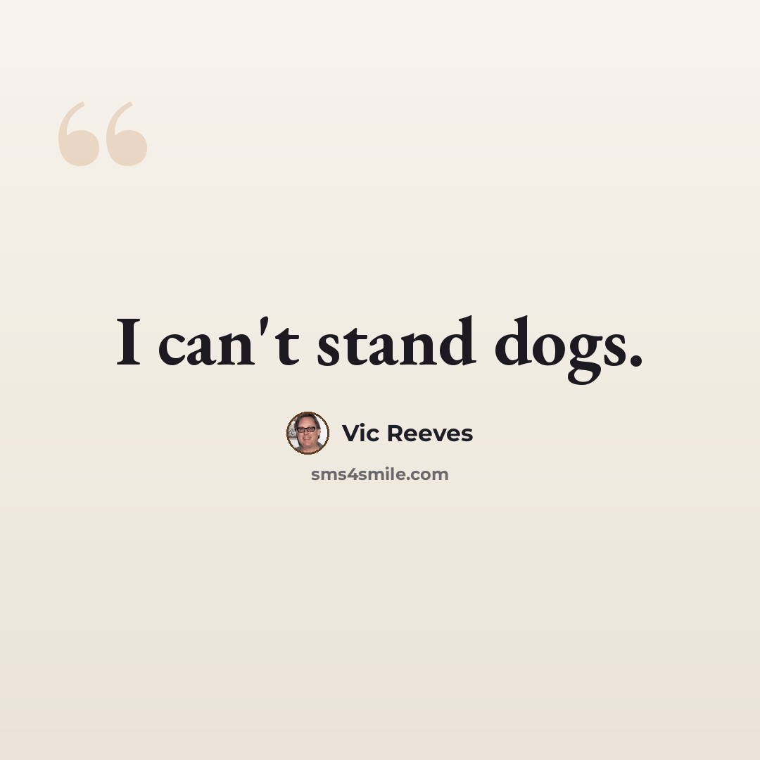 “I can't stand dogs.” quote by Vic Reeves