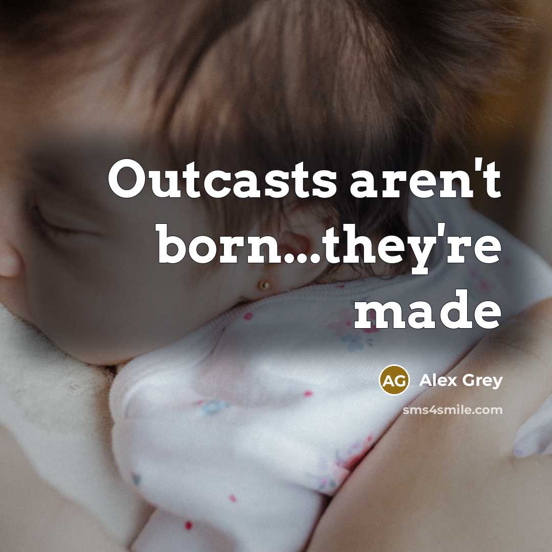 “Outcasts aren't born...they're made” quote by Alex Grey