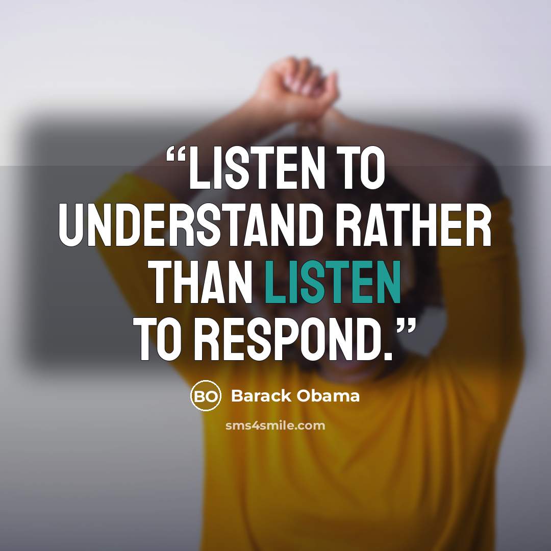 “Listen to understand rather than listen to respond.” quote by Barack Obama