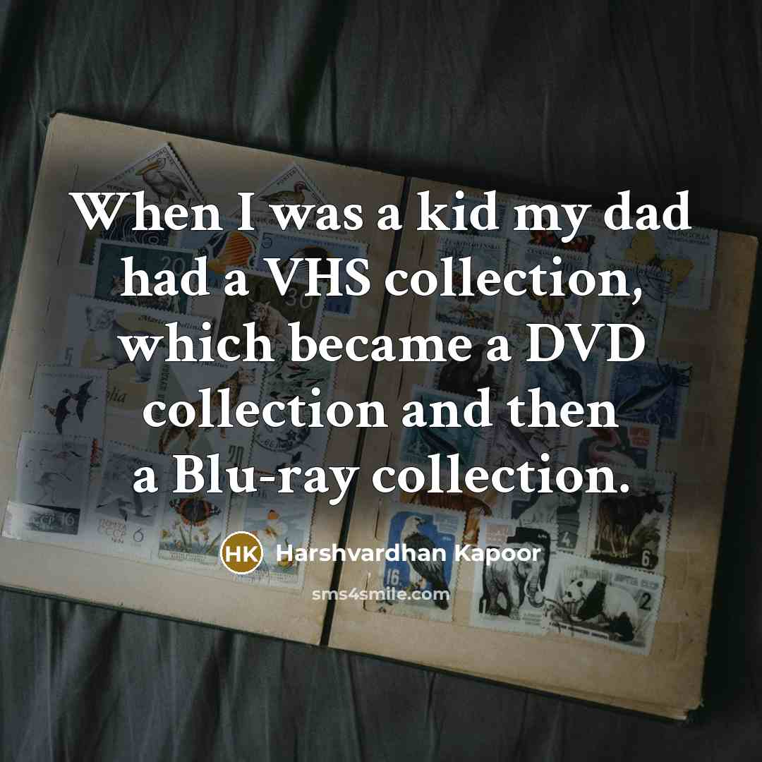 “When I was a kid my dad had a VHS collection, which became a DVD collection and then a Blu-ray collection.” quote by Harshvardhan Kapoor