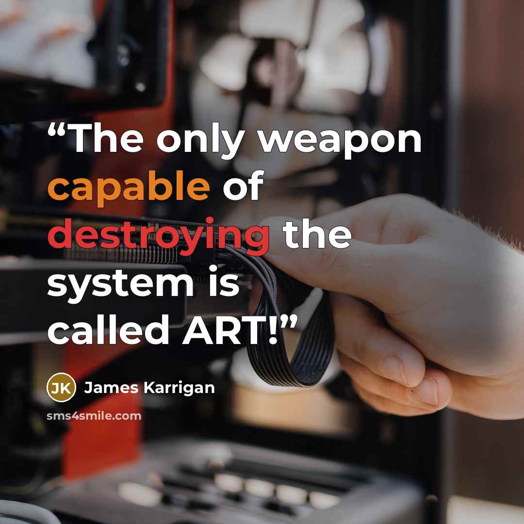 “The only weapon capable of destroying the system is called ART!” quote by James Karrigan