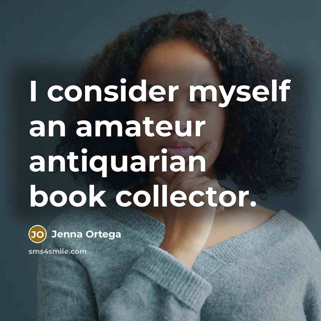 “I consider myself an amateur antiquarian book collector.” quote by Jenna Ortega