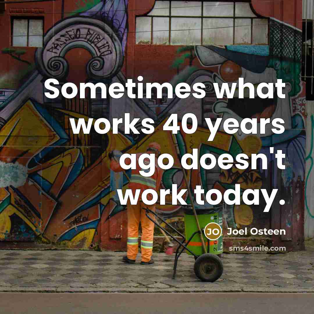 “Sometimes what works 40 years ago doesn't work today.” quote by Joel Osteen