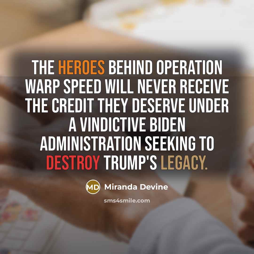 “The heroes behind Operation Warp Speed will never receive the credit they deserve under a vindictive Biden administration seeking to destroy Trump's legacy.” quote by Miranda Devine