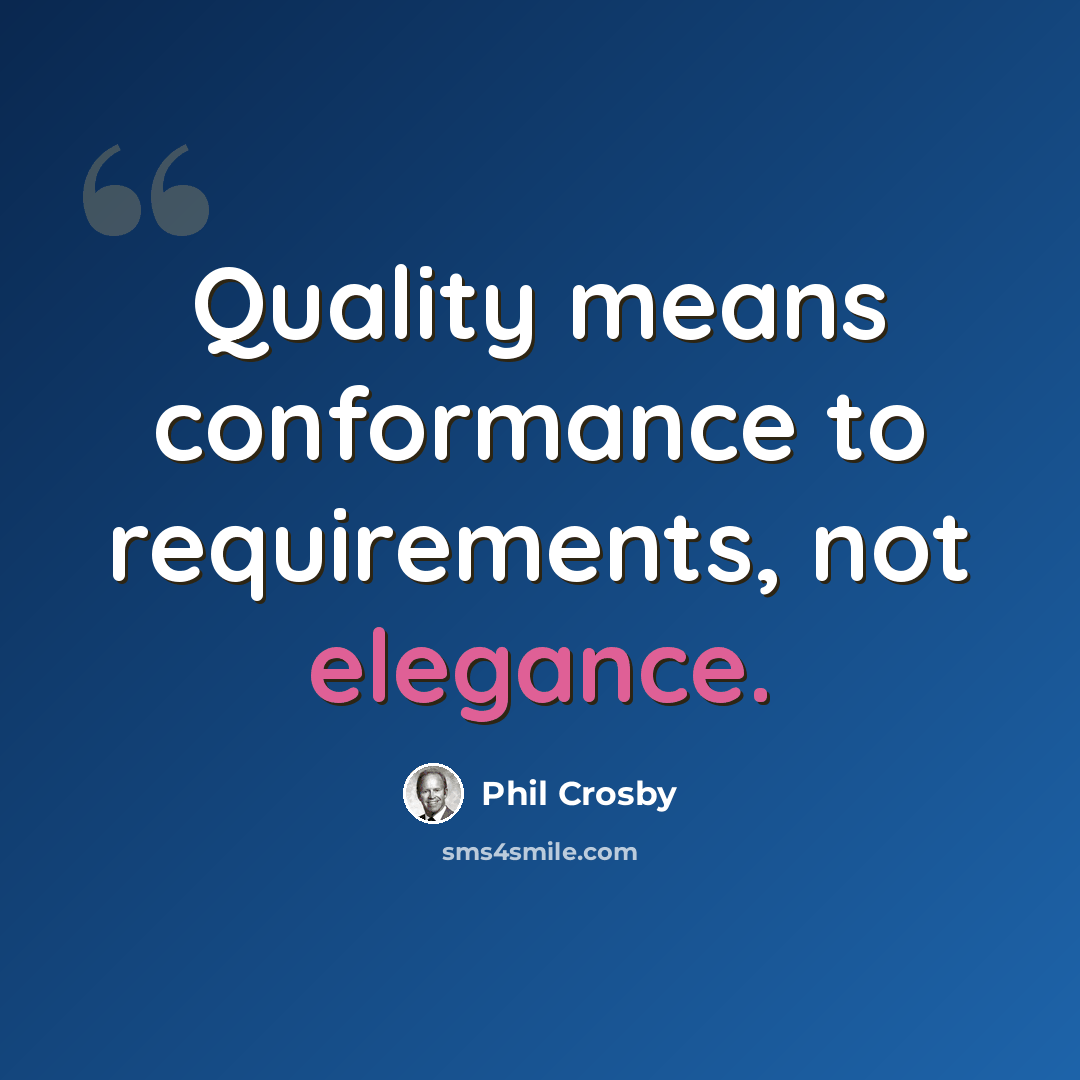 “Quality means conformance to requirements, not elegance.” quote by Phil Crosby