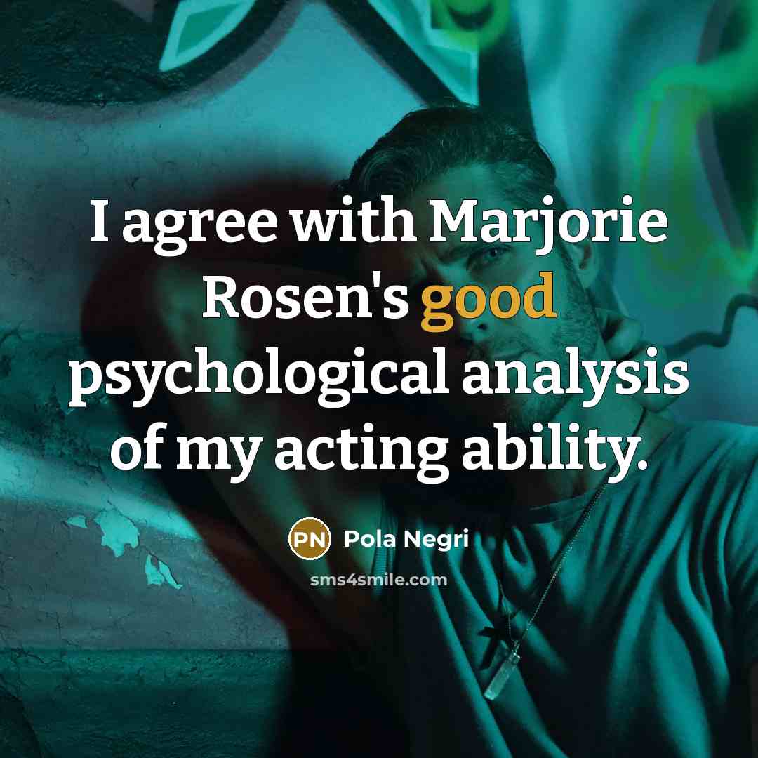 “I agree with Marjorie Rosen's good psychological analysis of my acting ability.” quote by Pola Negri