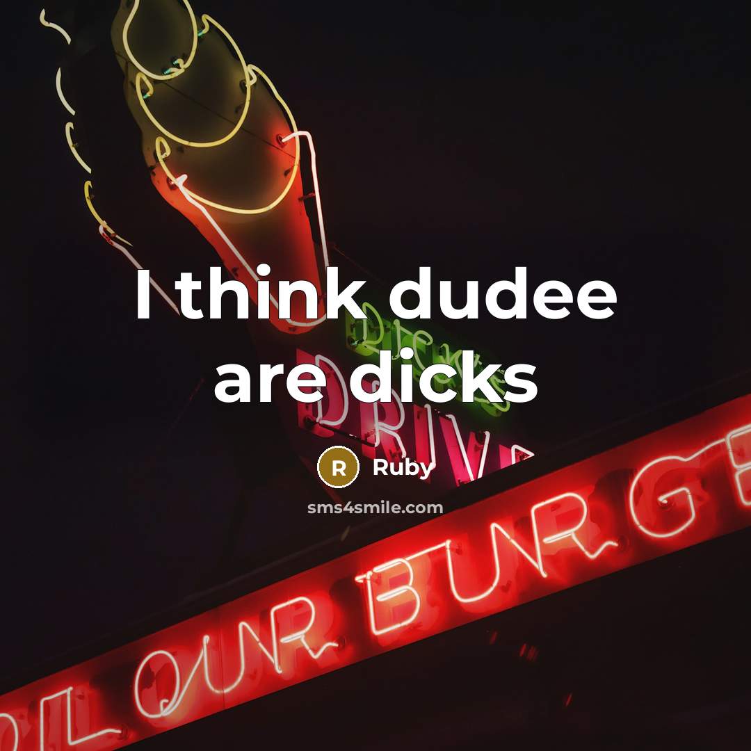 “I think dudee are dicks” quote by Ruby