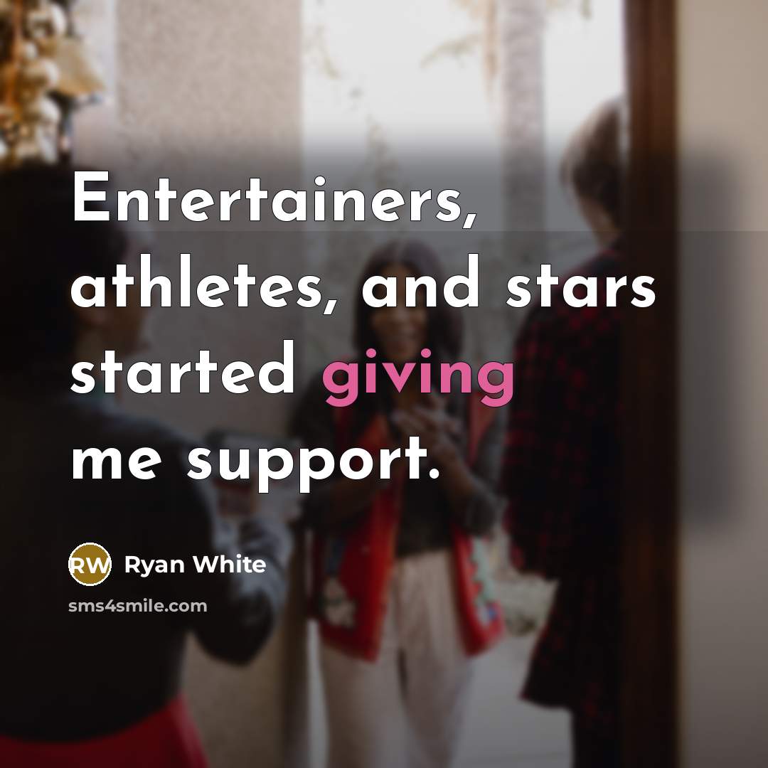 “Entertainers, athletes, and stars started giving me support.” quote by Ryan White