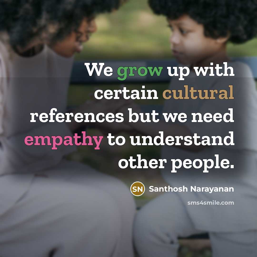 “We grow up with certain cultural references but we need empathy to understand other people.” quote by Santhosh Narayanan