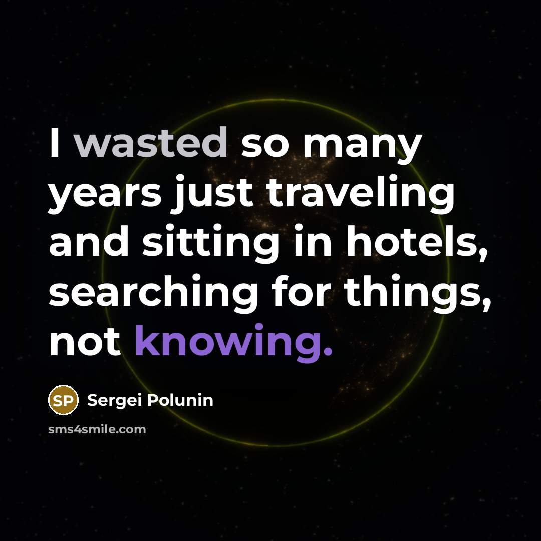 “I wasted so many years just traveling and sitting in hotels, searching for things, not knowing.” quote by Sergei Polunin