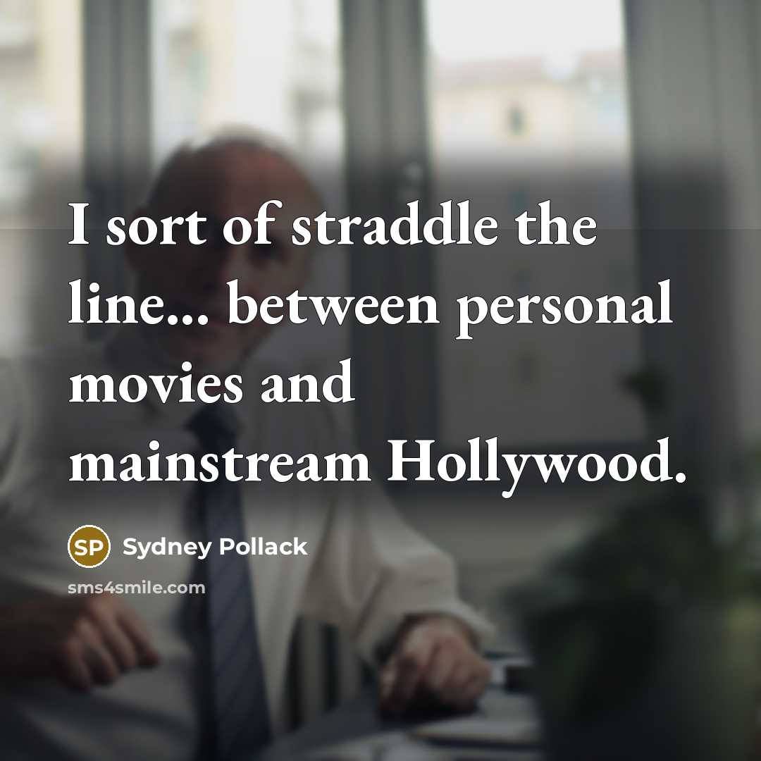 “I sort of straddle the line... between personal movies and mainstream Hollywood.” quote by Sydney Pollack