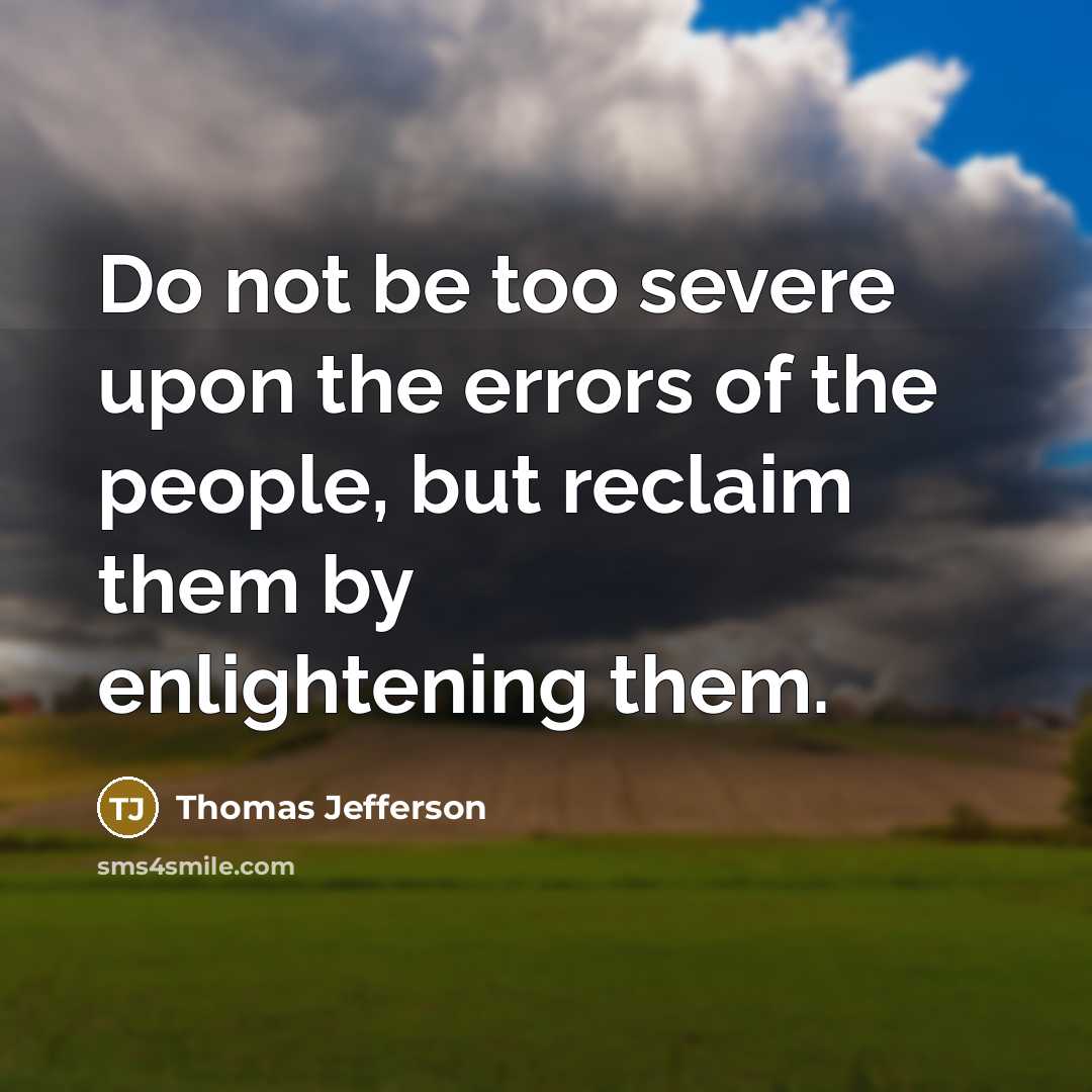 “Do not be too severe upon the errors of the people, but reclaim them by enlightening them.” quote by Thomas Jefferson