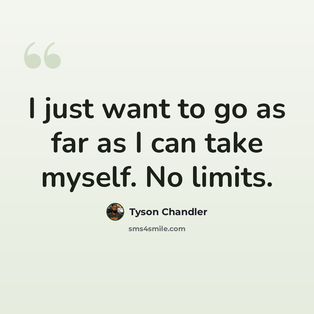 “I just want to go as far as I can take myself. No limits.” quote by Tyson Chandler