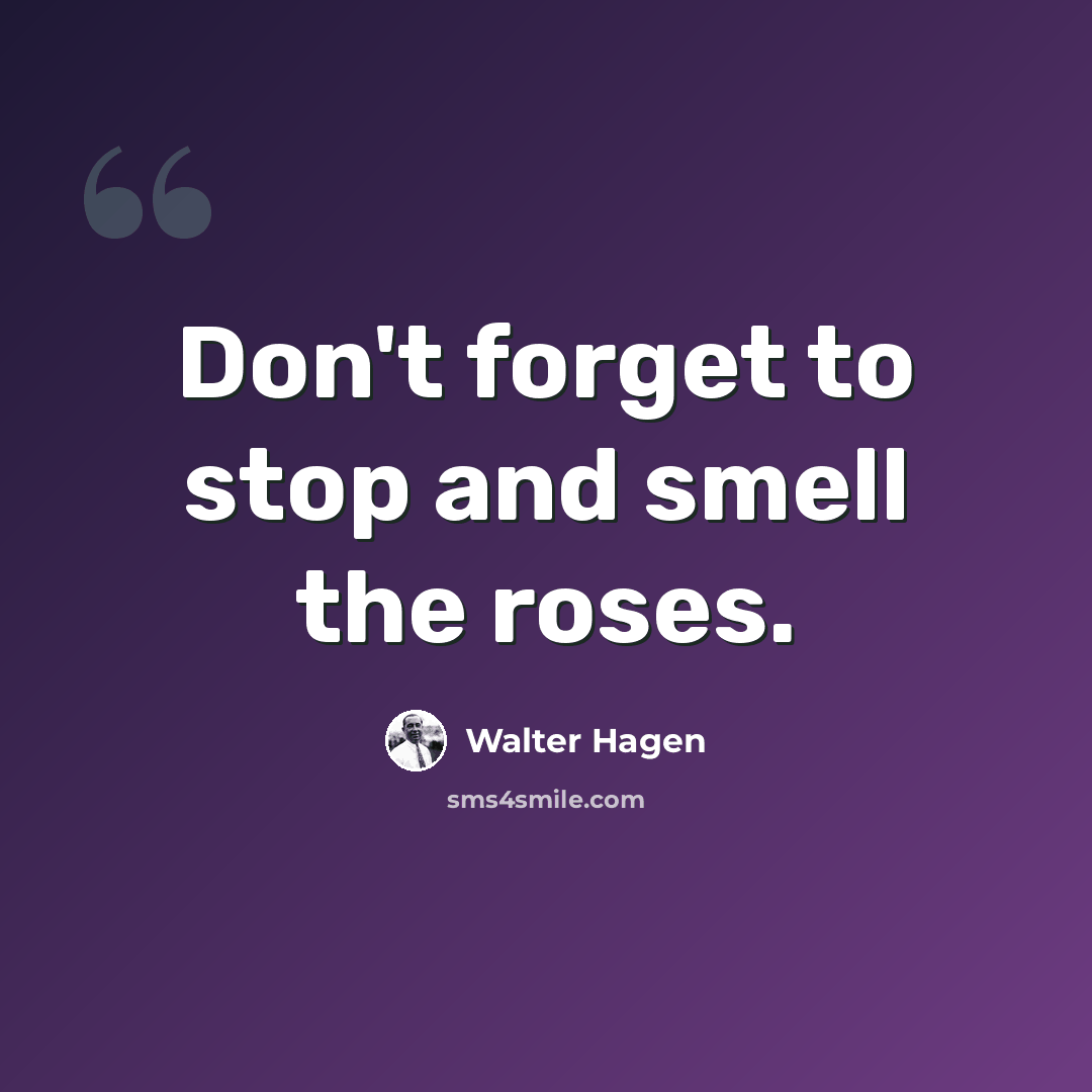 “Don't forget to stop and smell the roses.” quote by Walter Hagen