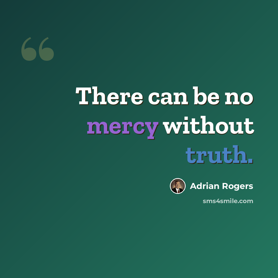 “There can be no mercy without truth.” quote by Adrian Rogers