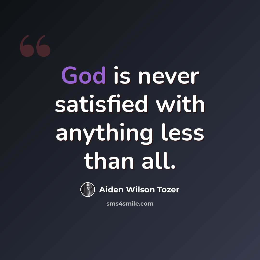 “God is never satisfied with anything less than all.” quote by Aiden Wilson Tozer