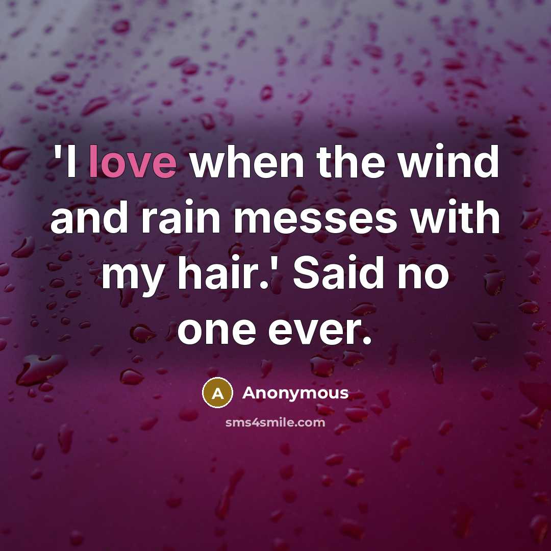 “'I love when the wind and rain messes with my hair.' Said no one ever.” quote by Anonymous