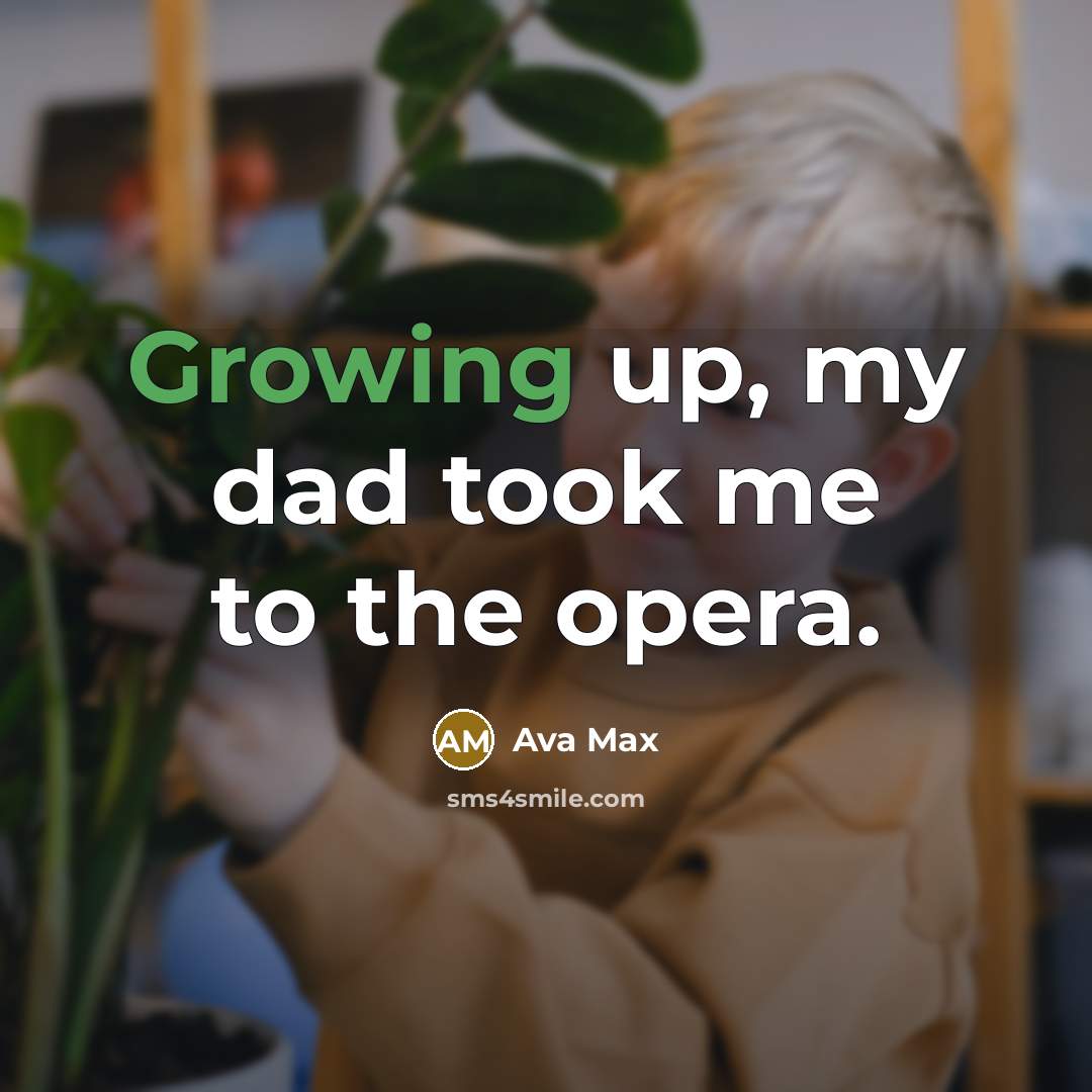 “Growing up, my dad took me to the opera.” quote by Ava Max