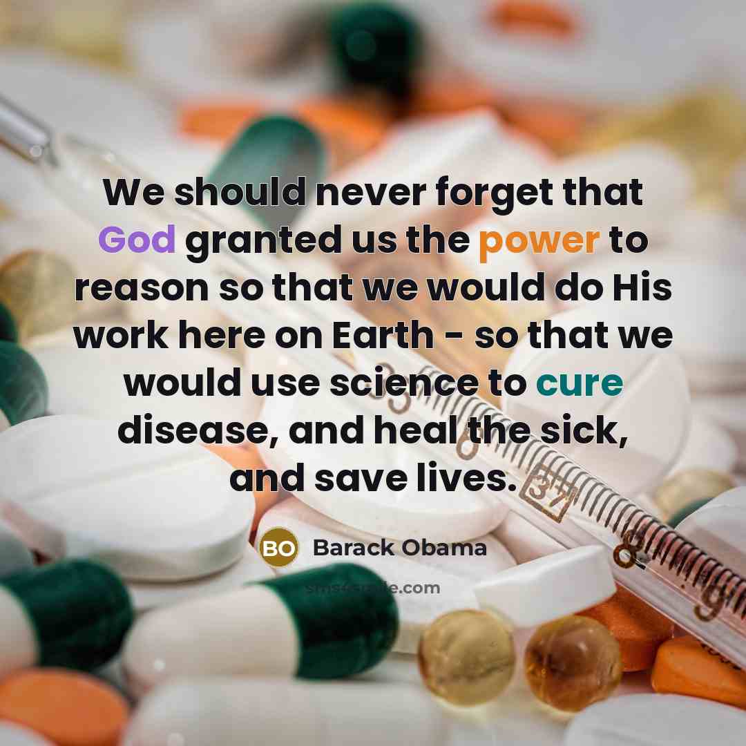 “We should never forget that God granted us the power to reason so that we would do His work here on Earth - so that we would use science to cure disease, and heal the sick, and save lives.” quote by Barack Obama