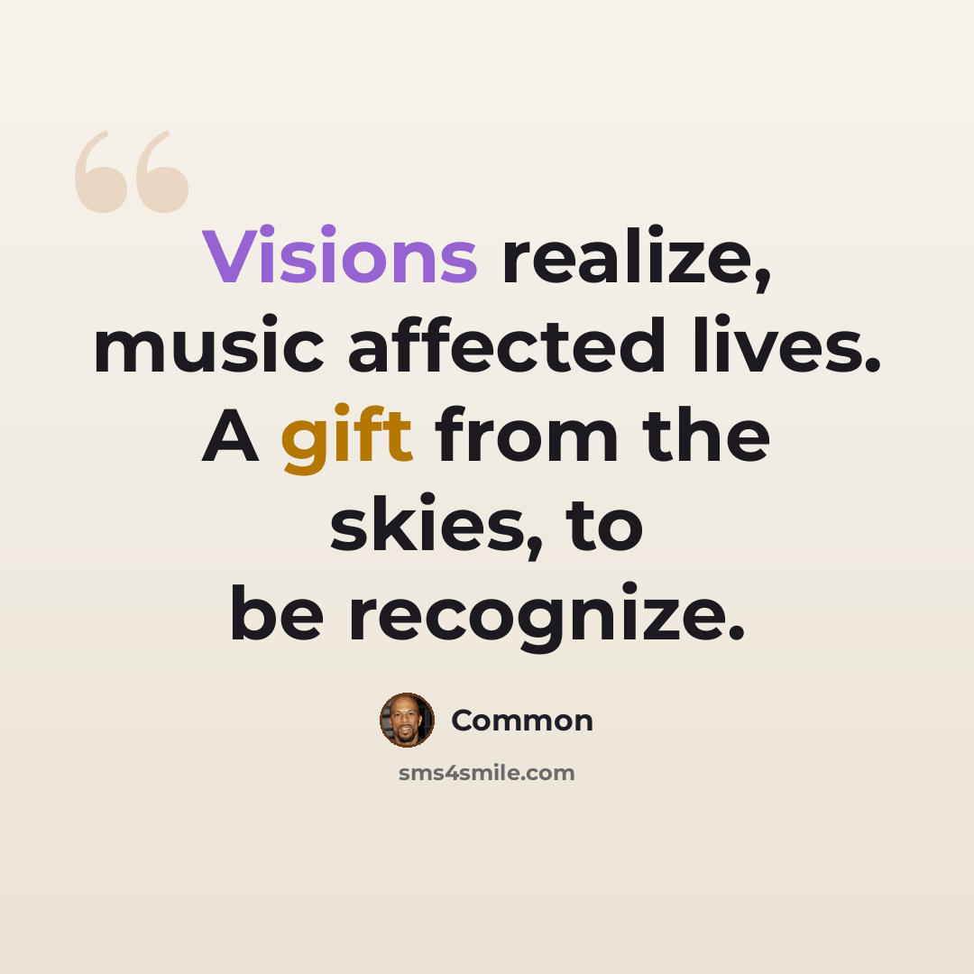 “Visions realize, music affected lives. A gift from the skies, to be recognize.” quote by Common