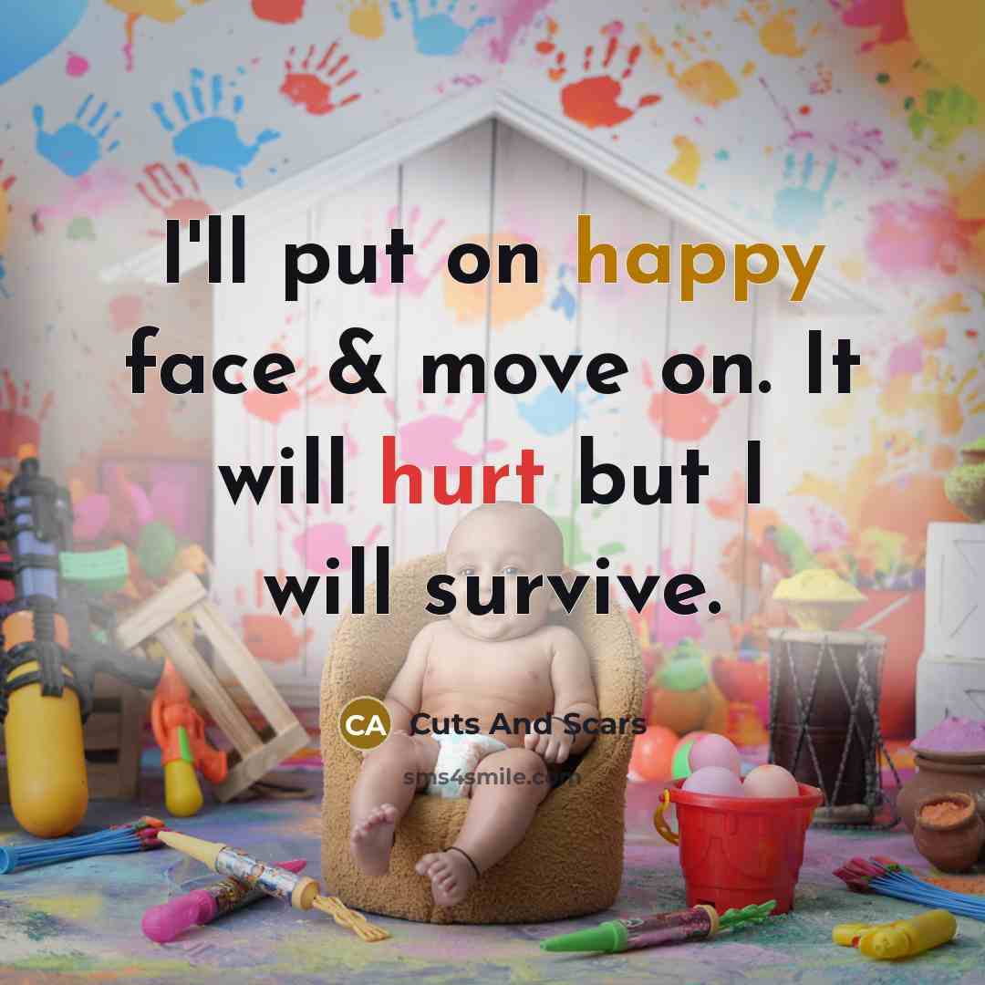 “I'll put on happy face & move on. It will hurt but I will survive.” quote by Cuts And Scars