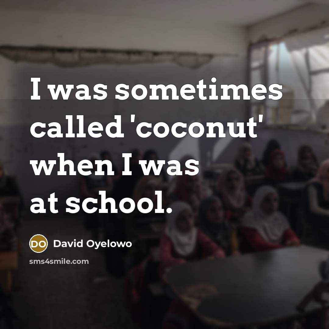 “I was sometimes called 'coconut' when I was at school.” quote by David Oyelowo
