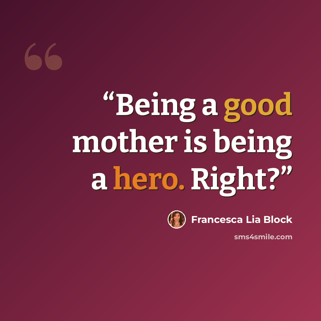 “Being a good mother is being a hero. Right?” quote by Francesca Lia Block