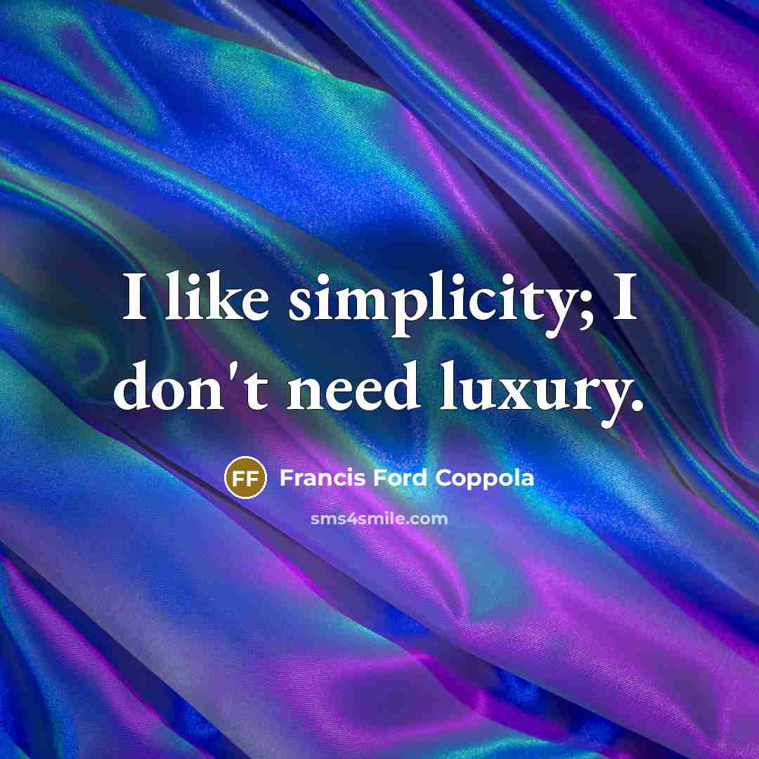 “I like simplicity; I don't need luxury.” quote by Francis Ford Coppola