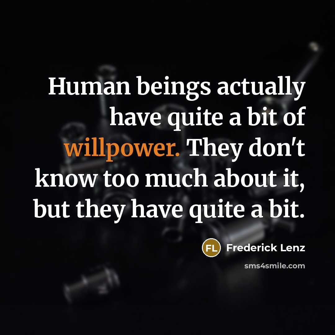 “Human beings actually have quite a bit of willpower. They don't know too much about it, but they have quite a bit.” quote by Frederick Lenz