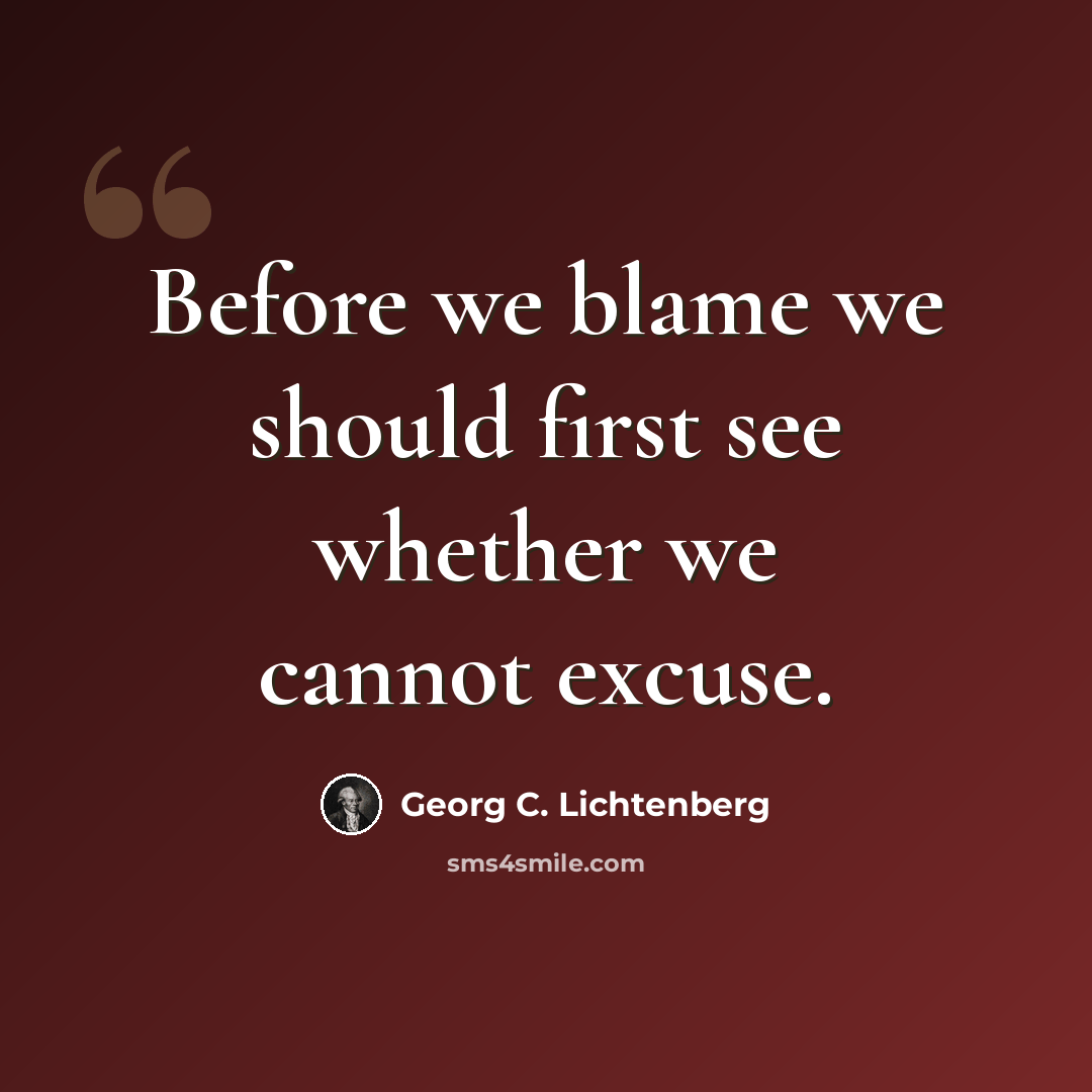 “Before we blame we should first see whether we cannot excuse.” quote by Georg C. Lichtenberg