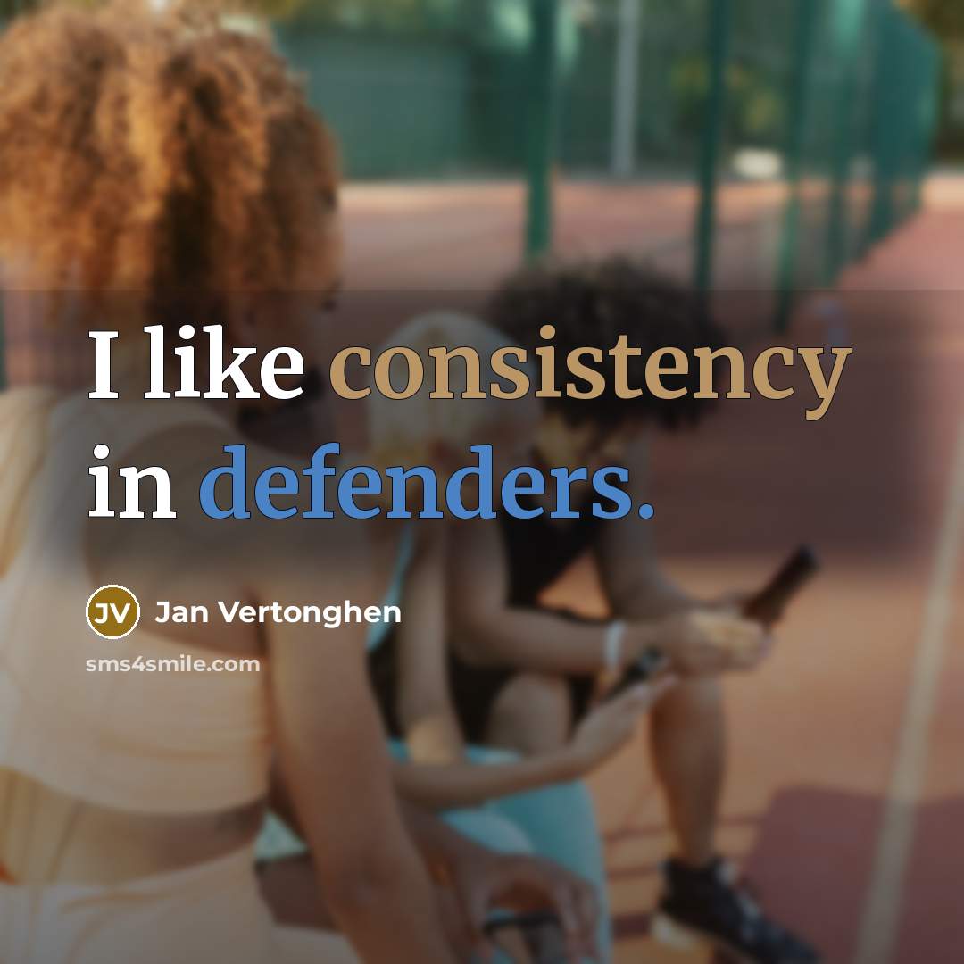 “I like consistency in defenders.” quote by Jan Vertonghen