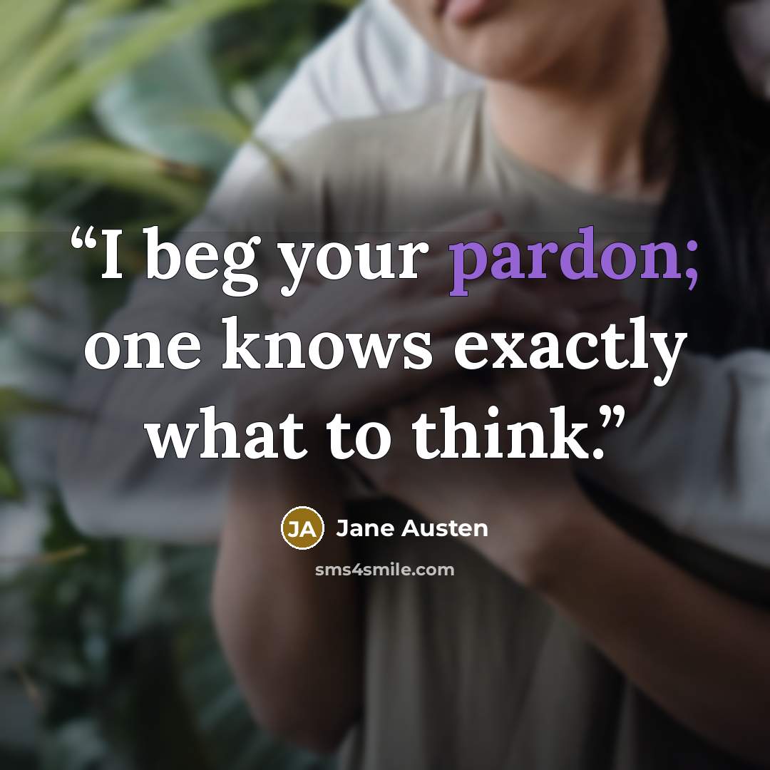 “I beg your pardon; one knows exactly what to think.” quote by Jane Austen