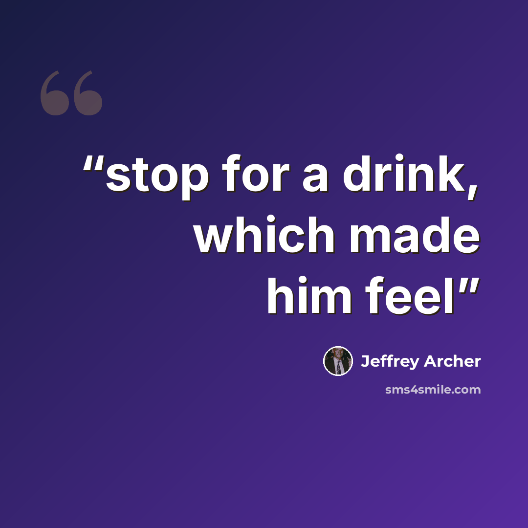 “stop for a drink, which made him feel” quote by Jeffrey Archer