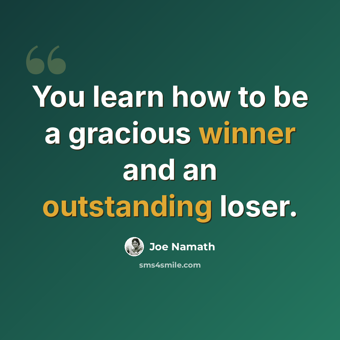 “You learn how to be a gracious winner and an outstanding loser.” quote by Joe Namath