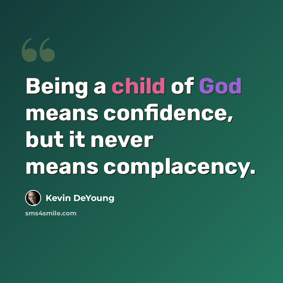 “Being a child of God means confidence, but it never means complacency.” quote by Kevin DeYoung