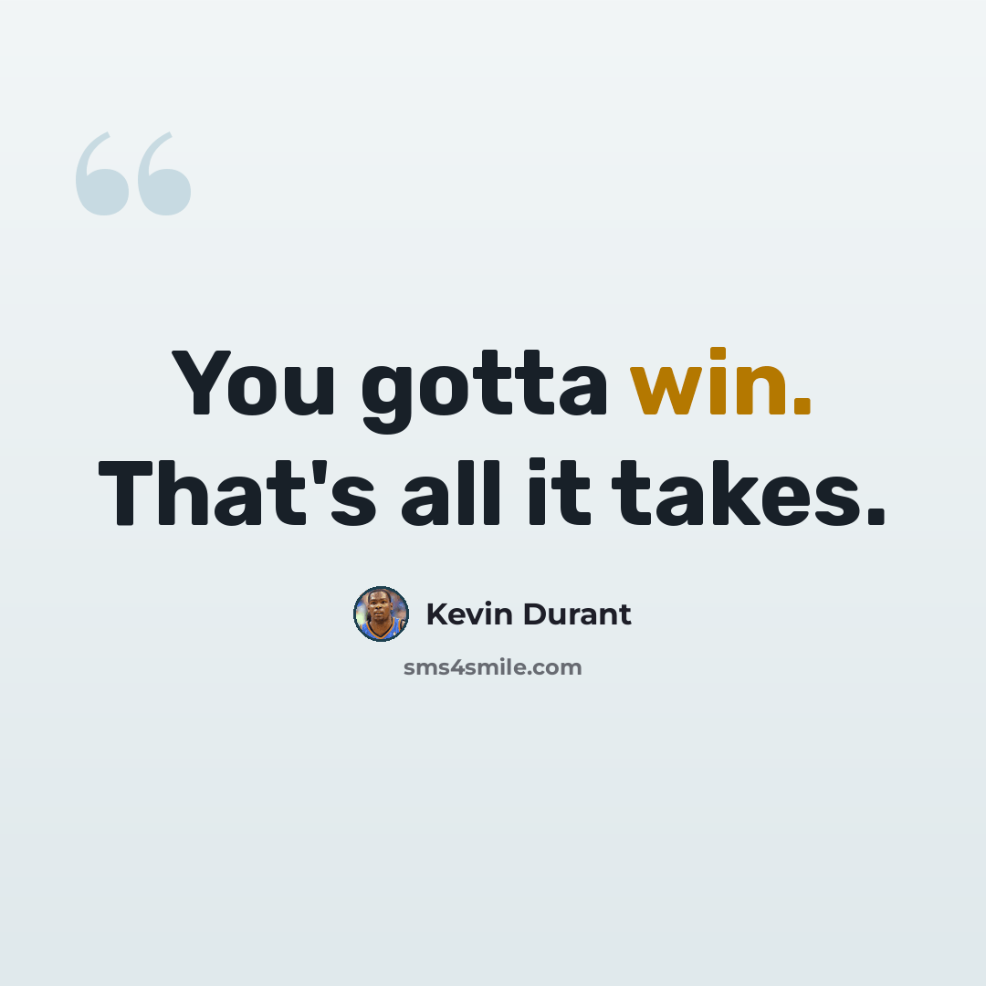“You gotta win. That's all it takes.” quote by Kevin Durant