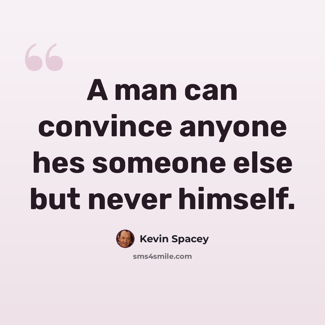 “A man can convince anyone hes someone else but never himself.” quote by Kevin Spacey