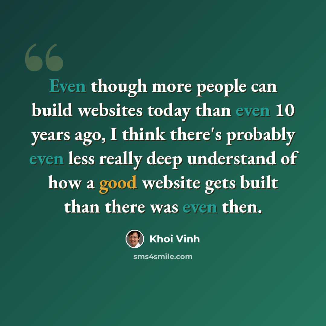 “Even though more people can build websites today than even 10 years ago, I think there's probably even less really deep understand of how a good website gets built than there was even then.” quote by Khoi Vinh