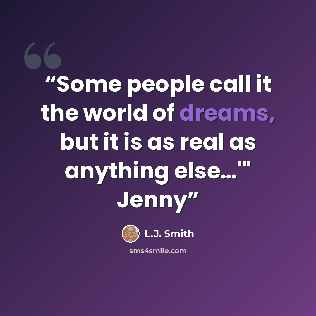 “Some people call it the world of dreams, but it is as real as anything else…'" Jenny” quote by L.J. Smith