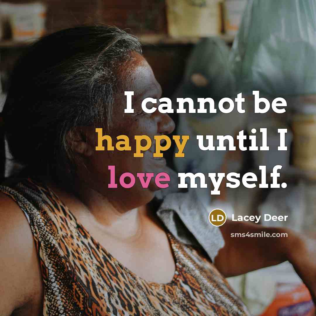 “I cannot be happy until I love myself.” quote by Lacey Deer