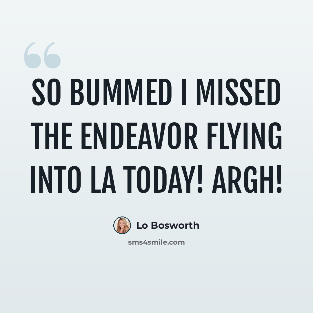 “So bummed I missed the Endeavor flying into LA today! ARGH!” quote by Lo Bosworth