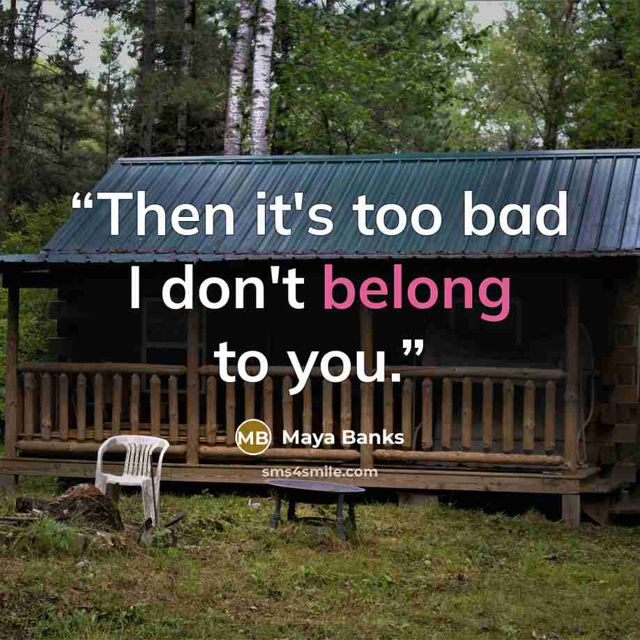 “Then it's too bad I don't belong to you.” quote by Maya Banks